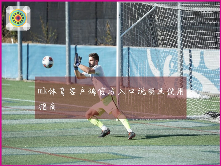 mk体育客户端官方入口说明及使用指南