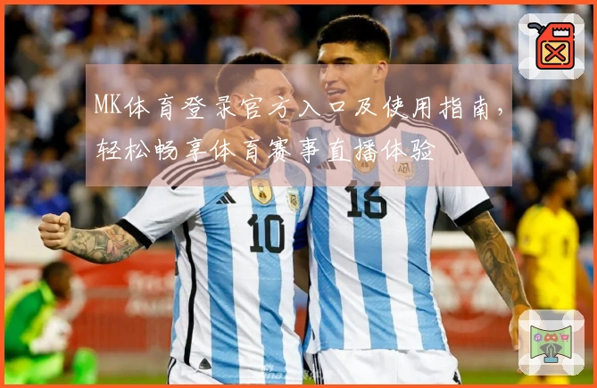 MK体育登录官方入口及使用指南，轻松畅享体育赛事直播体验
