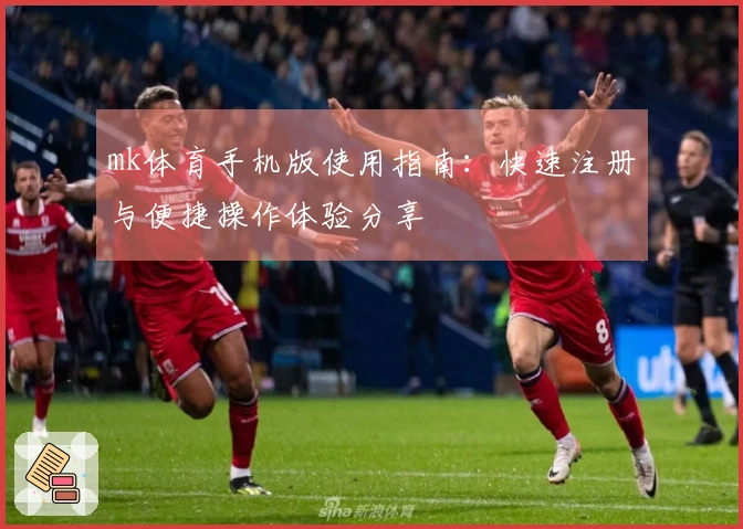 mk体育手机版使用指南：快速注册与便捷操作体验分享