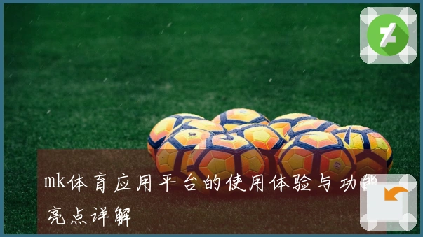 mk体育应用平台的使用体验与功能亮点详解